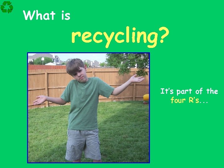What is recycling? It’s part of the four R’s. . . 