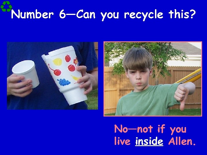 Number 6—Can you recycle this? No—not if you live inside Allen. 