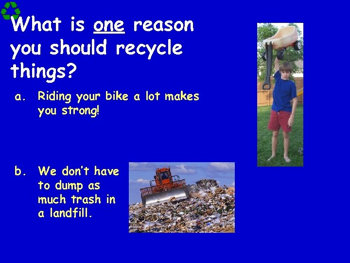 What is one reason you should recycle things? a. Riding your bike a lot