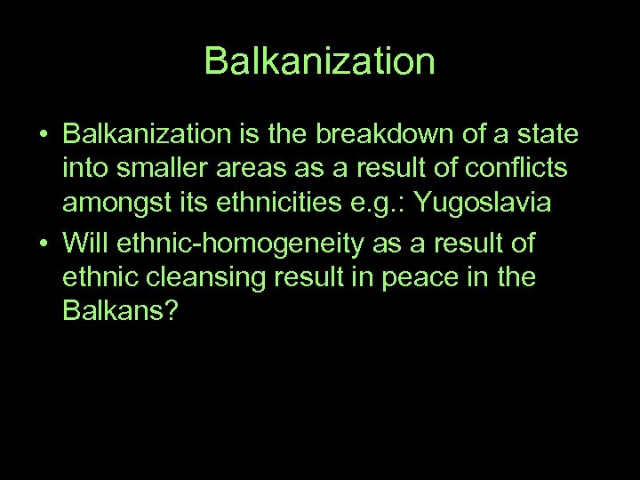 Balkanization • Balkanization is the breakdown of a state into smaller areas as a