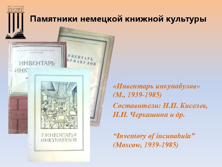 Памятники немецкой книжной культуры «Инвентарь инкунабулов» (М. , 1939 -1985) Составители: Н. П. Киселев,