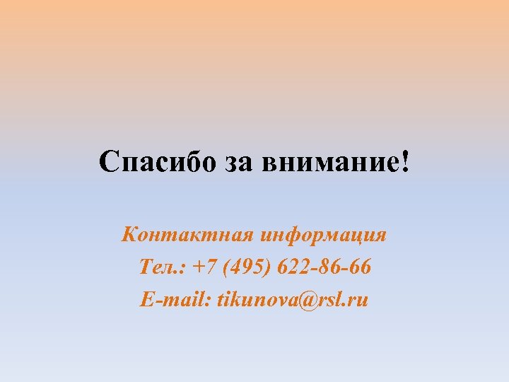 Спасибо за внимание! Контактная информация Тел. : +7 (495) 622 -86 -66 E-mail: tikunova@rsl.