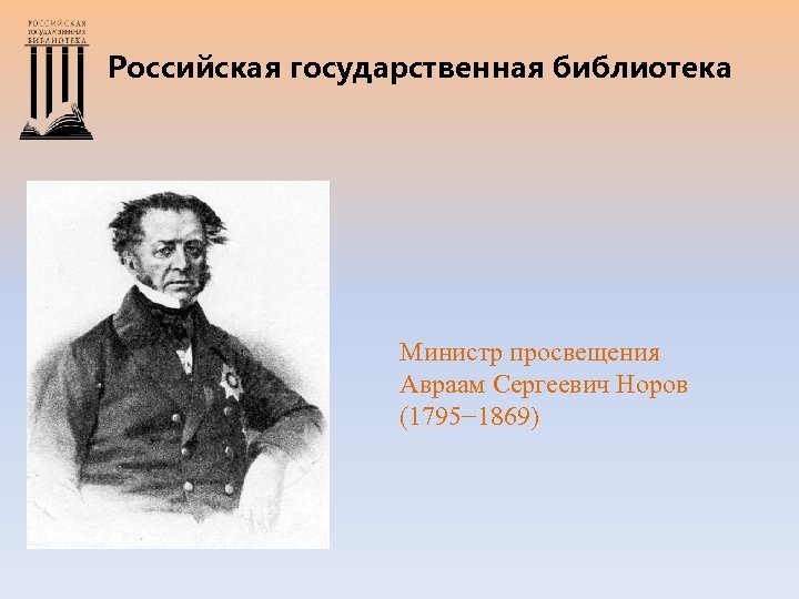 Российская государственная библиотека Министр просвещения Авраам Сергеевич Норов (1795− 1869) 