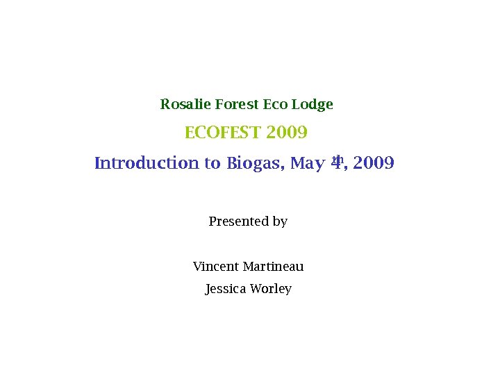 Rosalie Forest Eco Lodge ECOFEST 2009 th Introduction to Biogas, May 4 , 2009