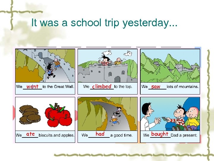 It was a school trip yesterday. . . went ate climbed had saw bought