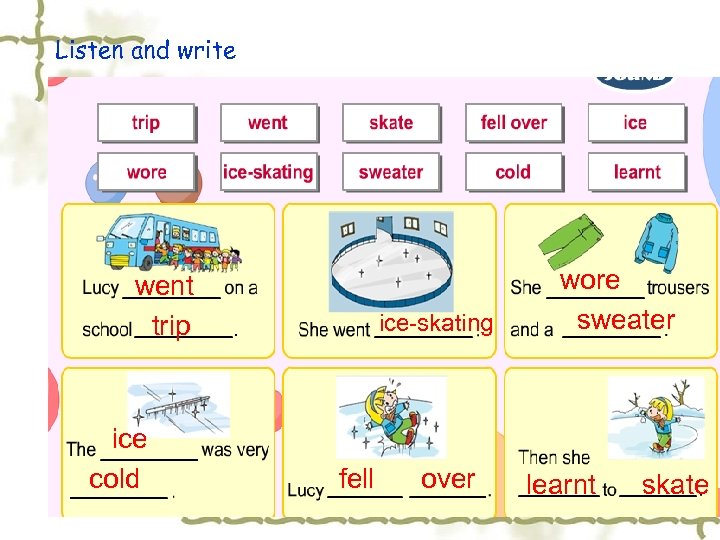 Listen and write went trip ice cold ice-skating fell over wore sweater learnt skate