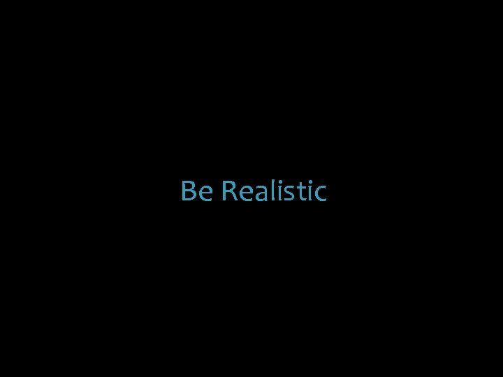 Be Realistic 