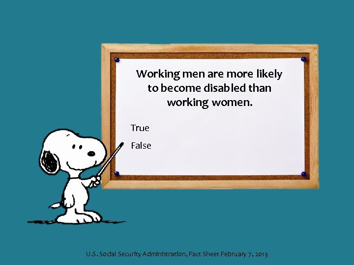 Working men are more likely to become disabled than working women. True False U.