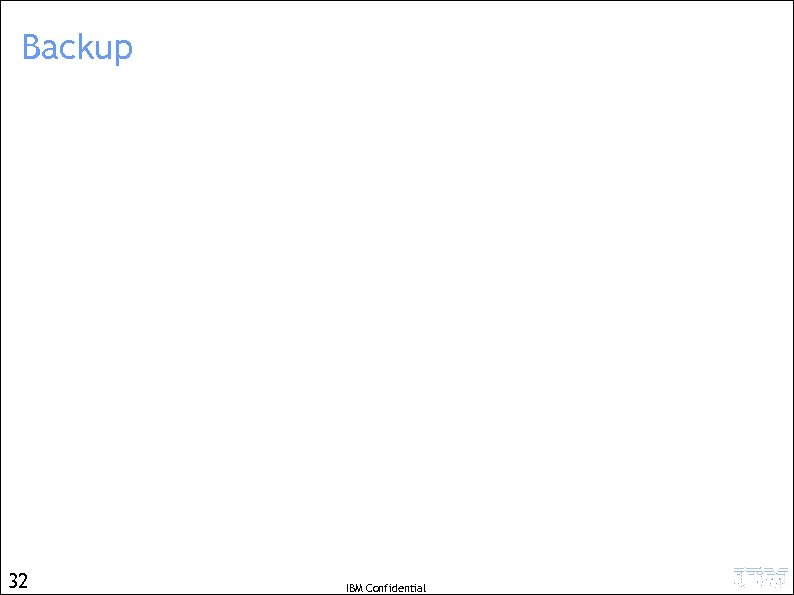 Backup 32 IBM Confidential 