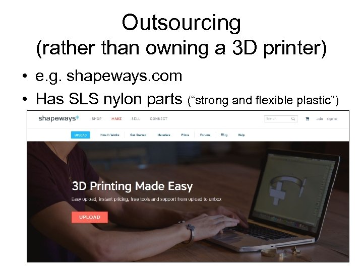 Outsourcing (rather than owning a 3 D printer) • e. g. shapeways. com •