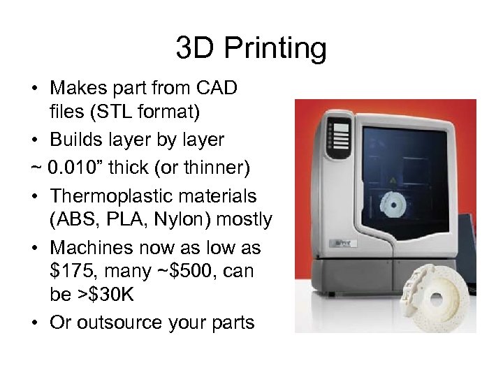 3 D Printing • Makes part from CAD files (STL format) • Builds layer