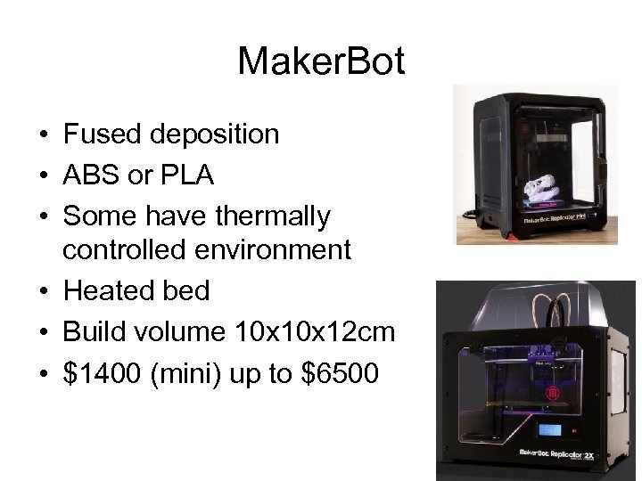 Maker. Bot • Fused deposition • ABS or PLA • Some have thermally controlled