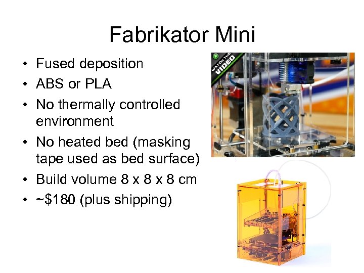 Fabrikator Mini • Fused deposition • ABS or PLA • No thermally controlled environment