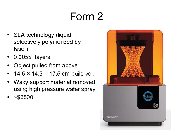 Form 2 • SLA technology (liquid selectively polymerized by laser) • 0. 0055” layers
