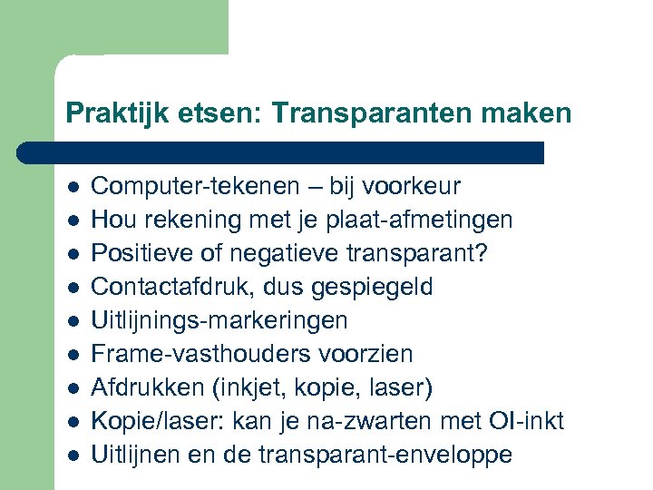 Praktijk etsen: Transparanten maken l l l l l Computer-tekenen – bij voorkeur Hou