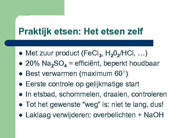 Praktijk etsen: Het etsen zelf l l l l Met zuur product (Fe. Cl
