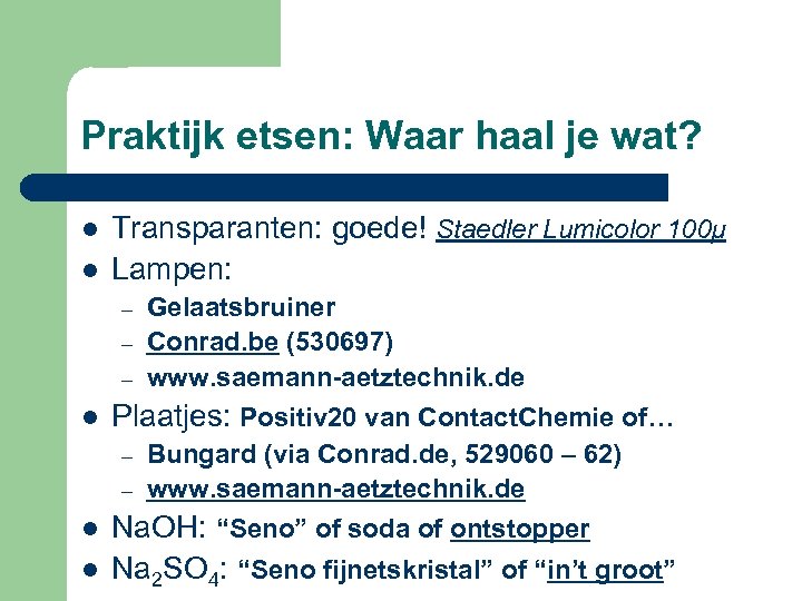 Praktijk etsen: Waar haal je wat? l l Transparanten: goede! Staedler Lumicolor 100µ Lampen: