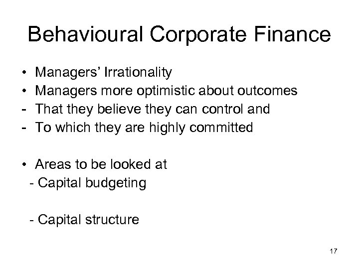 Behavioural Corporate Finance • • - Managers’ Irrationality Managers more optimistic about outcomes That