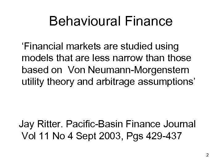 Behavioural Finance ‘Financial markets are studied using models that are less narrow than those