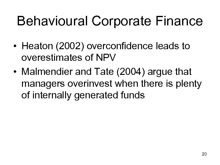 Behavioural Corporate Finance • Heaton (2002) overconfidence leads to overestimates of NPV • Malmendier