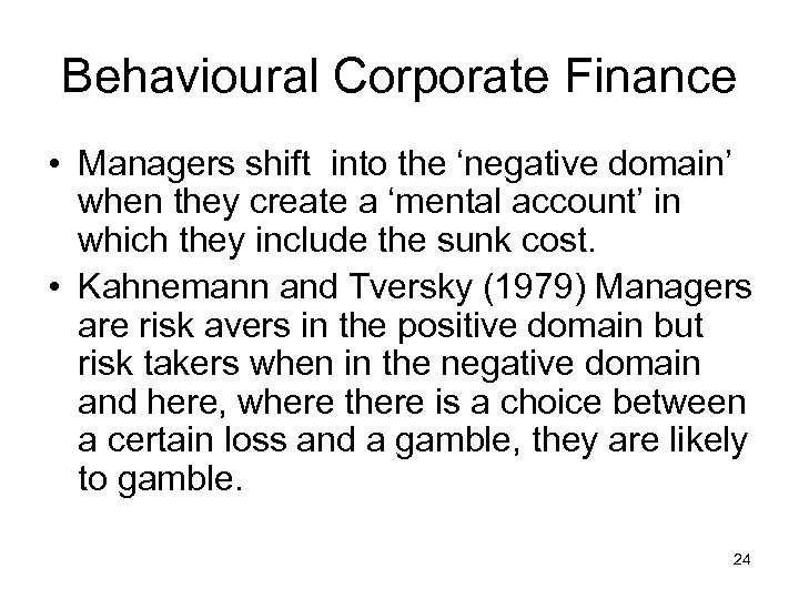 Behavioural Corporate Finance • Managers shift into the ‘negative domain’ when they create a