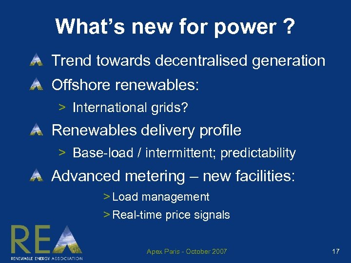 What’s new for power ? Trend towards decentralised generation Offshore renewables: > International grids?