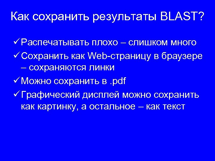Как сохранить результаты BLAST? ü Распечатывать плохо – слишком много ü Сохранить как Web-страницу