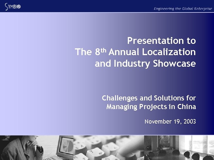 Presentation to The 8 th Annual Localization and Industry Showcase Challenges and Solutions for