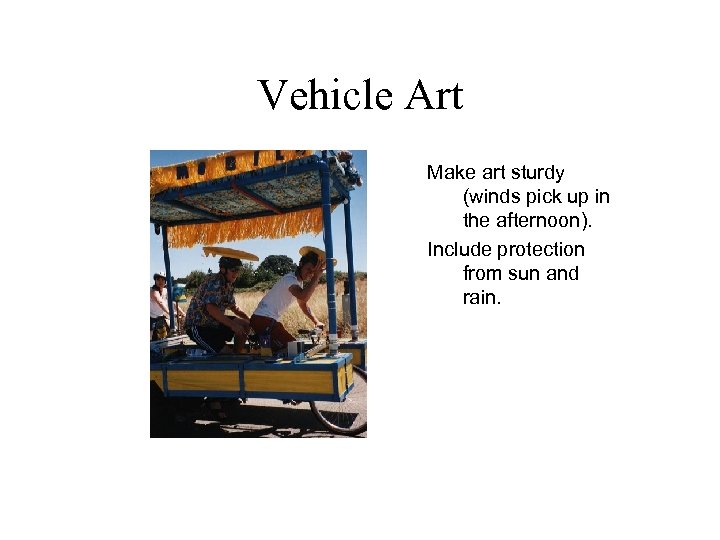 Vehicle Art Make art sturdy (winds pick up in the afternoon). Include protection from