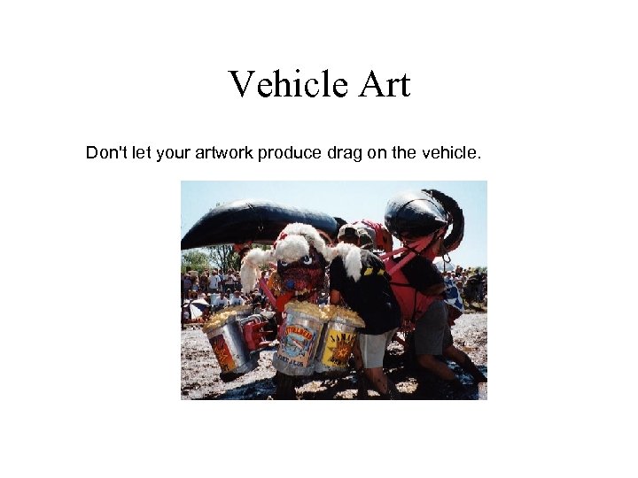 Vehicle Art Don't let your artwork produce drag on the vehicle. 