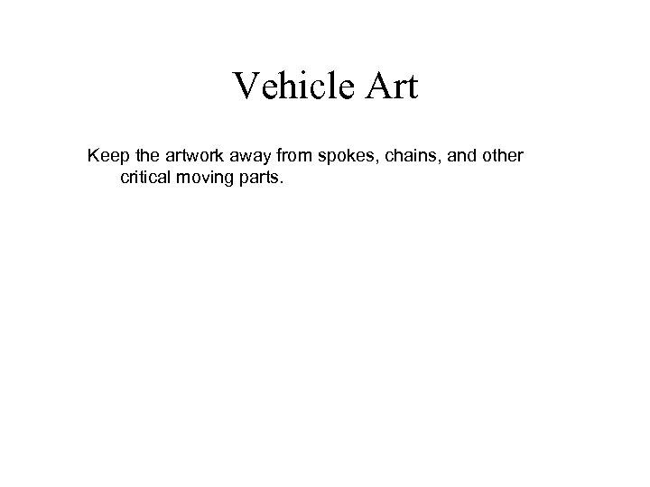 Vehicle Art Keep the artwork away from spokes, chains, and other critical moving parts.