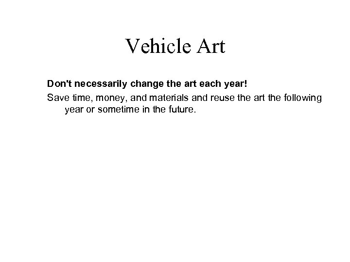 Vehicle Art Don't necessarily change the art each year! Save time, money, and materials