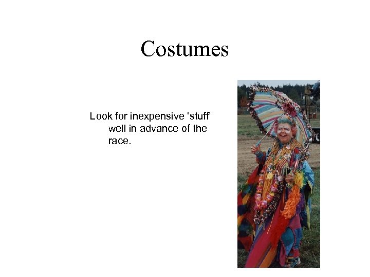 Costumes Look for inexpensive ‘stuff’ well in advance of the race. 