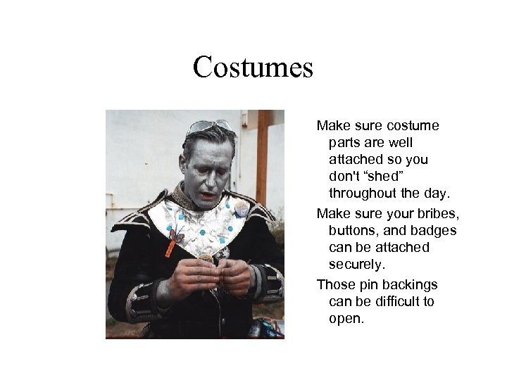 Costumes Make sure costume parts are well attached so you don't “shed” throughout the