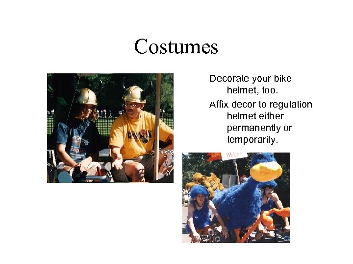 Costumes Decorate your bike helmet, too. Affix decor to regulation helmet either permanently or