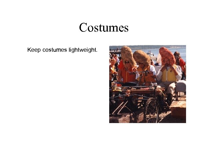 Costumes Keep costumes lightweight. 