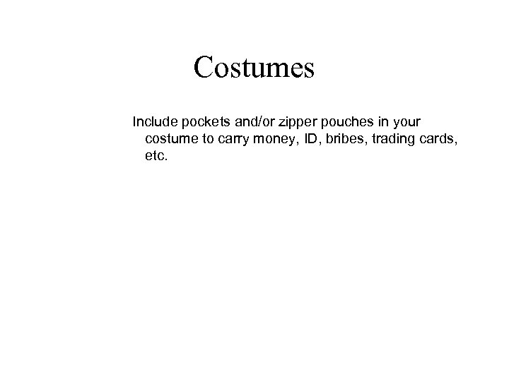 Costumes Include pockets and/or zipper pouches in your costume to carry money, ID, bribes,