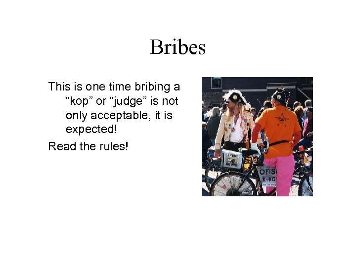 Bribes This is one time bribing a “kop” or “judge” is not only acceptable,