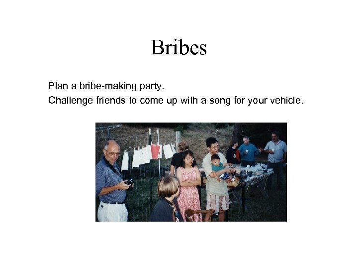 Bribes Plan a bribe-making party. Challenge friends to come up with a song for