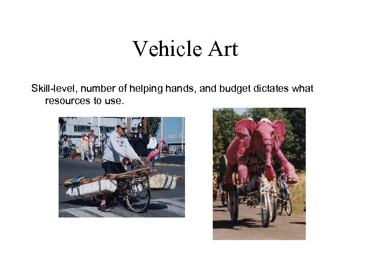 Vehicle Art Skill-level, number of helping hands, and budget dictates what resources to use.