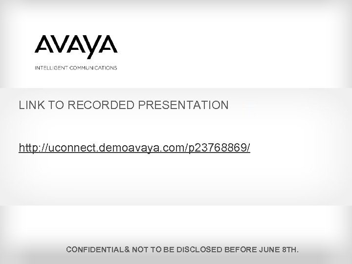 LINK TO RECORDED PRESENTATION http: //uconnect. demoavaya. com/p 23768869/ CONFIDENTIAL& NOT TO BE DISCLOSED