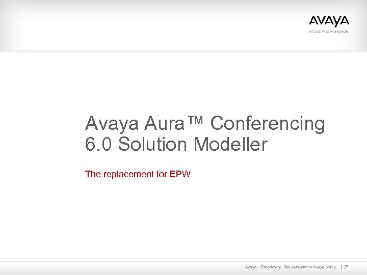 Avaya Aura™ Conferencing 6. 0 Solution Modeller The replacement for EPW Avaya – Proprietary.