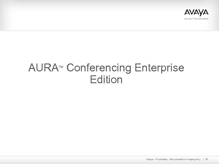 AURA Conferencing Enterprise Edition TM Avaya – Proprietary. Use pursuant to Avaya policy. 45