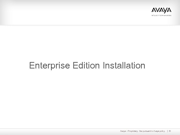 Enterprise Edition Installation Avaya – Proprietary. Use pursuant to Avaya policy. 50 