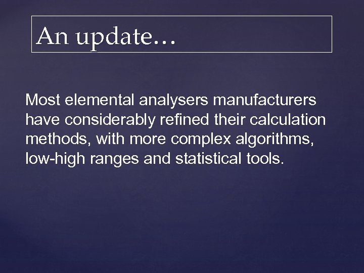 An update… Most elemental analysers manufacturers have considerably refined their calculation methods, with more