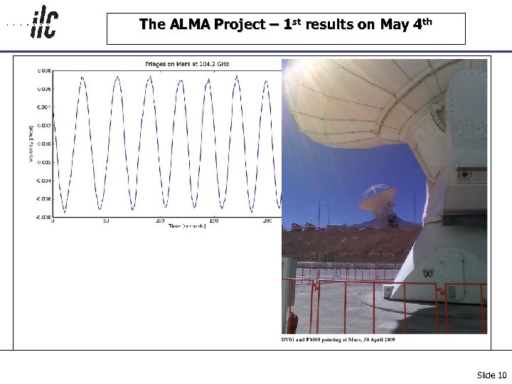 The ALMA Project – 1 st results on May 4 th Slide 10 