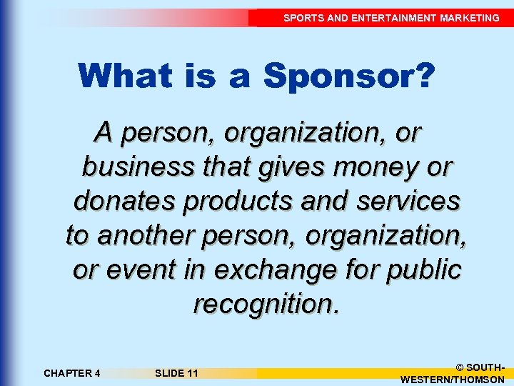 SPORTS AND ENTERTAINMENT MARKETING What is a Sponsor? A person, organization, or business that