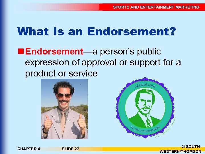 SPORTS AND ENTERTAINMENT MARKETING What Is an Endorsement? n Endorsement—a person’s public expression of