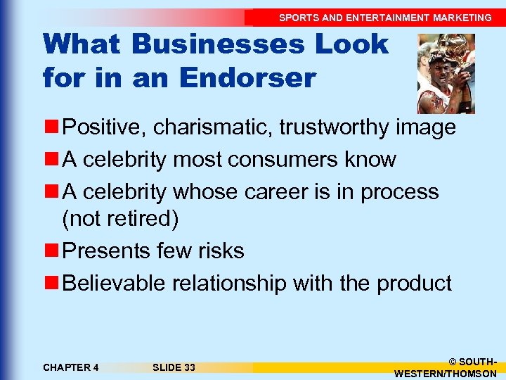 SPORTS AND ENTERTAINMENT MARKETING What Businesses Look for in an Endorser n Positive, charismatic,