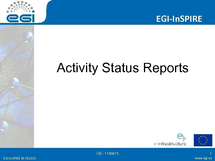 EGI-In. SPIRE Activity Status Reports CB - 11/04/13 EGI-In. SPIRE RI-261323 1 www. egi.